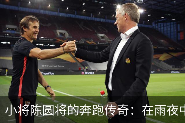 小将陈圆将的奔跑传奇：在雨夜中喊出“谁是第一？中国！