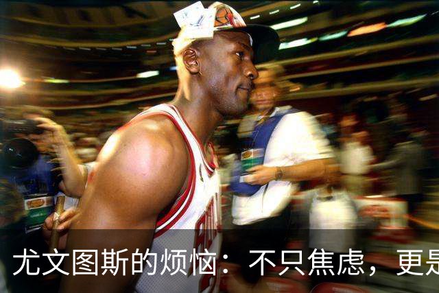 尤文图斯的烦恼：不只焦虑，更是“踢球大冒险