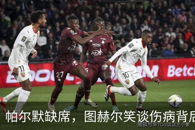 帕尔默缺席，图赫尔笑谈伤病背后的乌龙事件