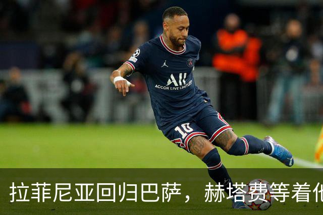 拉菲尼亚回归巴萨，赫塔费等着他施展魔法！