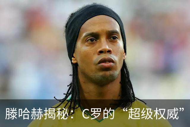滕哈赫揭秘：C罗的“超级权威”与红魔的风波