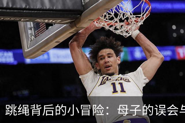 跳绳背后的小冒险：母子的误会与团圆